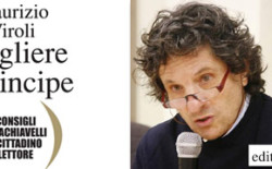 Così i cittadini intelligenti hanno a cuore il bene pubblico e fanno sentire la loro voce. Maurizio Viroli firma ‘Scegliere il principe. I consigli di Machiavelli al cittadino elettore’